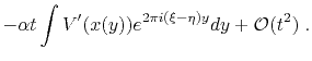 $\displaystyle -\alpha t \int V^{\prime}(x(y)) e^{2\pi i(\xi-\eta)y} dy + \mathcal{O}(t^2) \; .$