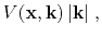 $\displaystyle V(\mathbf{x},\mathbf{k}) \vert\mathbf{k}\vert\;,$