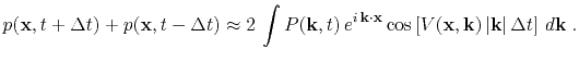 $\displaystyle p(\mathbf{x},t+\Delta t) + p(\mathbf{x},t-\Delta t) \approx
2 \...
...V(\mathbf{x},\mathbf{k}) \vert\mathbf{k}\vert \Delta t\right] d\mathbf{k}\;.$
