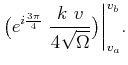 $\displaystyle \big(e^{i\frac{3\pi}{4}}\ \frac{k\ v}{4\sqrt{\Omega}}\big) \bigg\vert _{v_a}^{v_b}.$