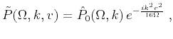 $\displaystyle \tilde{P}(\Omega,k,v) = \hat{P}_0 (\Omega,k)\,e^{-\frac{i k^2 v^2 }{16\Omega}}\;,$