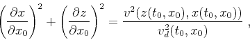 \begin{displaymath}
\left(\frac{\partial x}{\partial x_0}\right)^2 +
\left(\fra...
...2
= \frac{v^2 (z (t_0,x_0), x (t_0,x_0))}{v_d^2 (t_0,x_0)}\;,
\end{displaymath}
