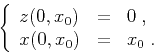 \begin{displaymath}
\left\{ \begin{array}{lcl}
z (0, x_0) & = & 0\;, \\
x (0, x_0) & = & x_0\;.
\end{array} \right.
\end{displaymath}