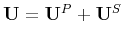 $ \mathbf{U} = \mathbf{U}^{P} + \mathbf{U}^{S}$