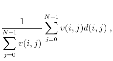 $\displaystyle \frac{1}{\displaystyle\sum_{j=0}^{N-1}v(i,j)}\displaystyle\sum_{j=0}^{N-1}v(i,j)d(i,j)\;,$