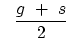 $\displaystyle   {g  + s \over 2 }$