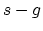 $s - g$