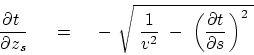 \begin{displaymath}
{{\partial t} \over {\partial z}_s}  \eq \
-  \sqrt{ {1...
... }  -\
\left( {\partial t \over \partial s}   \right)^2  }
\end{displaymath}
