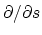 $\partial / \partial s$