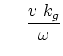 $\displaystyle     { v k_g \over \omega }$