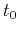 $\displaystyle t_0$