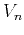 $\displaystyle V_n$