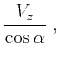 $\displaystyle {{V_z} \over {\cos{\alpha}}}\;,$