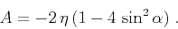 \begin{displaymath}
A = - 2\,\eta\,(1 - 4\,\sin^2{\alpha})\;.
\end{displaymath}