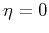 $\eta = 0$