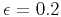 $\epsilon =0.2$