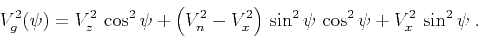 \begin{displaymath}
V_g^2(\psi) = V_z^2\,\cos^2{\psi} +
\left(V_n^2 - V_x^2\right)\,\sin^2{\psi}\,\cos^2{\psi} +
V_x^2\,\sin^2{\psi}\;.
\end{displaymath}