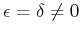 $\epsilon=\delta \neq 0$