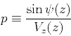 \begin{displaymath}
p \equiv {{\sin{\psi}(z)} \over {V_z(z)}}
\end{displaymath}