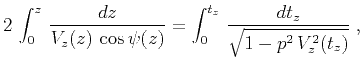 $\displaystyle 2\,\int_{0}^{z}\,{{dz} \over {V_z(z)\,\cos{\psi(z)}}} =
\int_{0}^{t_z}\,{{dt_z} \over {\sqrt{1 - p^2\,V_z^2(t_z)}}}\;,$