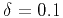 $\delta = 0.1$