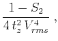 $\displaystyle {{1 - S_2} \over {4\,t_z^2\,V_{rms}^4}}\;,$