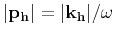 $\vert{ \bf p}_{ \bf h}\vert= \vert{ \bf k}_{ \bf h}\vert/\omega $