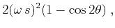 $\displaystyle 2(\omega  s)^2 (1 - \cos 2\theta ) \;,$