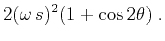 $\displaystyle 2(\omega  s)^2 (1 + \cos 2\theta ) \;.$