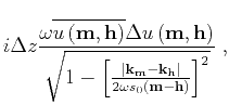 $\displaystyle i\Delta z \frac{\omega \overline{{u}\left ({\bf m},{\bf h}\right)...
...}}} \right\vert}{2 {\omega s} _0\left ({\bf m}-{\bf h}\right)} \right]^2} } \;,$