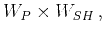 $\displaystyle W_{P}\times W_{SH}   ,$