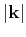 $ \vert{\bf k}\vert$