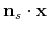 $\displaystyle {\bf n}_s\cdot {\bf x}$