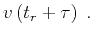 $\displaystyle v \left (t_r + \tau \right)\;.$