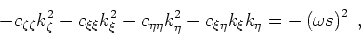 \begin{displaymath}
- c_{\zeta \zeta }k_\zeta ^2
- c_{\xi \xi }k_\xi ^2
- c_{\et...
... c_{\xi \eta }k_\xi k_\eta = - \left (\omega s \right )^2 \;,
\end{displaymath}