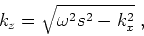 \begin{displaymath}
k_z = \sqrt{\omega ^2 s^2 - k_x^2} \;,
\end{displaymath}