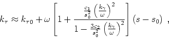 \begin{displaymath}
k_\tau \approx {k_\tau }_0+ \omega
\left [1+ \frac{ \frac{...
...ma }{ \omega } \right )^2}
\right ] \left (s-s_0 \right )\;,
\end{displaymath}