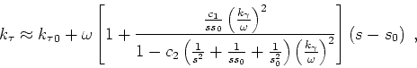 \begin{displaymath}
k_\tau \approx {k_\tau }_0+ \omega
\left [1+ \frac{ \frac{...
...ma }{ \omega } \right )^2}
\right ] \left (s-s_0 \right )\;,
\end{displaymath}