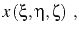 $\displaystyle x\left (\xi ,\eta ,\zeta \right)\;,$