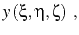 $\displaystyle y\left (\xi ,\eta ,\zeta \right)\;,$