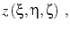 $\displaystyle z\left (\xi ,\eta ,\zeta \right)\;,$