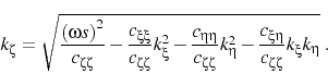 \begin{displaymath}
k_\zeta =
\sqrt{
\frac{\left (\omega s\right)^2}{c_{\zeta \...
...^2
- \frac{c_{\xi \eta }}{c_{\zeta \zeta }}k_\xi k_\eta
}\;.
\end{displaymath}