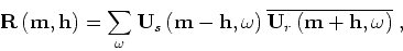 \begin{displaymath}
{ \bf R}\left({ \bf m},{ \bf h}\right) = \sum_\omega
{ \bf...
...verline{{ \bf U}_r\left({ \bf m}+{ \bf h},\omega \right)} \;,
\end{displaymath}