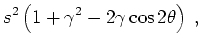 $\displaystyle s^2 \left (1+\gamma ^2 -2\gamma \cos 2\theta \right)\;,$
