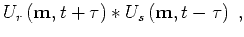 $\displaystyle U_r \left ({ \bf m},t+{ \tau}\right )\ast
U_s \left ({ \bf m},t-{ \tau}\right )\;,$