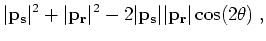 $\displaystyle \vert{ \bf p}_{ \bf s}\vert^2 + \vert{ \bf p}_{ \bf r}\vert^2 - 2 \vert{ \bf p}_{ \bf s}\vert\vert{ \bf p}_{ \bf r}\vert\cos(2 \theta ) \;,$