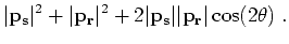 $\displaystyle \vert{ \bf p}_{ \bf s}\vert^2 + \vert{ \bf p}_{ \bf r}\vert^2 + 2 \vert{ \bf p}_{ \bf s}\vert\vert{ \bf p}_{ \bf r}\vert\cos(2 \theta ) \;.$