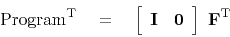 \begin{displaymath}
{\rm Program}\T \eq
\left[
\begin{array}{cc}
\bold I & \bold 0
\end{array} \right]
\
\bold F\T
\end{displaymath}