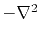 $ -\nabla^2$