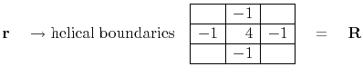 $\displaystyle \bold r \quad \rightarrow{\rm helical \; boundaries} \quad \begin...
... & -1 & \\ \hline -1 & 4 & -1\\ \hline & -1 & \\ \hline \end{array} \eq \bold R$